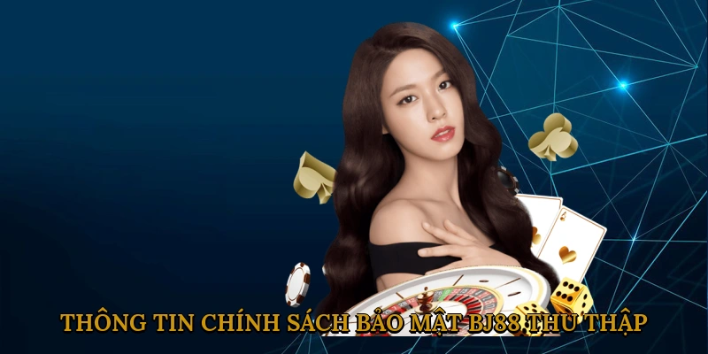 thong-tin-chinh-sach-bao-mat-bj88-thu-thap-2