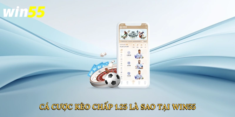 ca-cuoc-keo-chap-1-25-la-sao-tai-win55-2