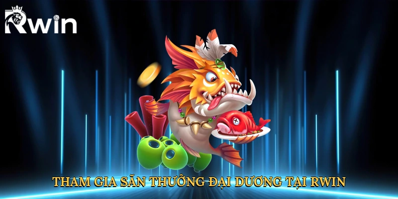 Tham gia săn thưởng đại dương tại Rwin